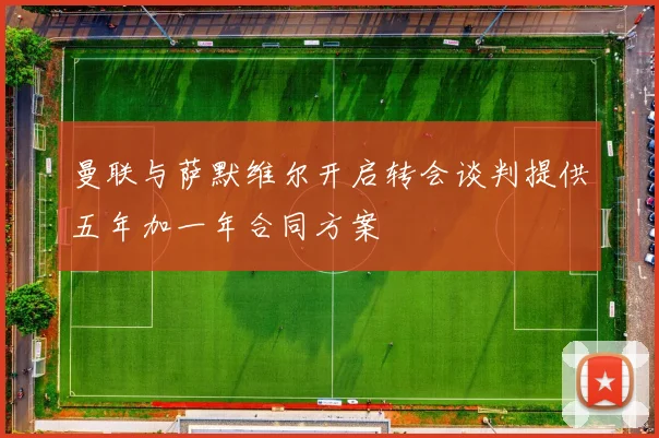 曼联与萨默维尔开启转会谈判提供五年加一年合同方案