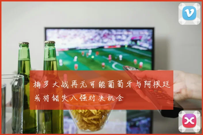 梅罗大战再无可能葡萄牙与阿根廷或将错失八强对决机会