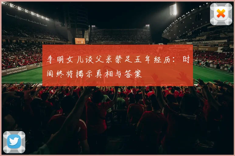 李明女儿谈父亲禁足五年经历：时间终将揭示真相与答案